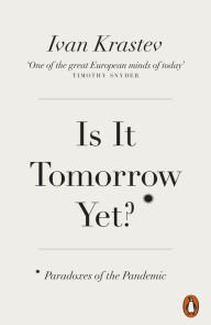 Title: Is It Tomorrow Yet?: Paradoxes of the Pandemic, Author: Ivan Krastev