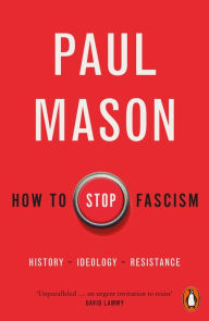Title: How to Stop Fascism: History, Ideology, Resistance, Author: Paul Mason