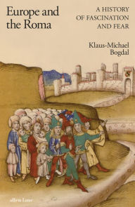 Title: Europe and the Roma: A History of Fascination and Fear, Author: Klaus-Michael Bogdal