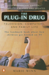 Title: Plug-in Drug: Television, Computers, and Family Life, Author: Marie Winn