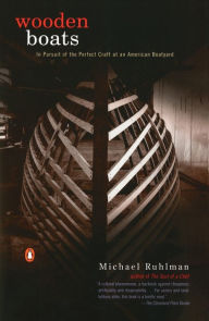 Title: Wooden Boats: In Pursuit of the Perfect Craft at an American Boatyard, Author: Michael Ruhlman