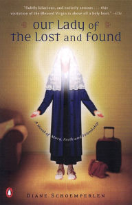 Title: Our Lady of the Lost and Found: A Novel of Mary, Faith, and Friendship, Author: Diane Schoemperlen