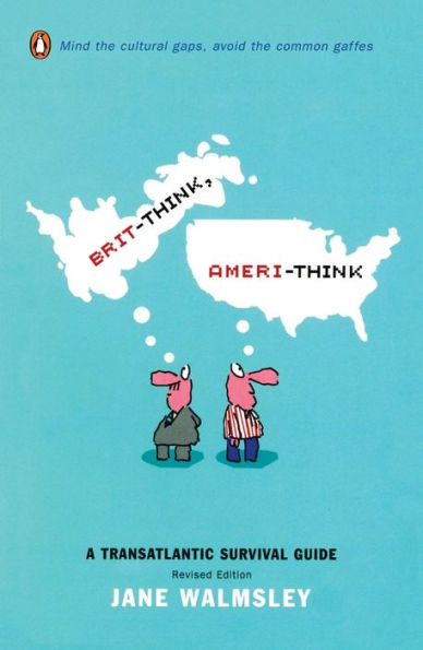 Brit-Think, Ameri-Think: A Transatlantic Survival Guide, Revised Edition