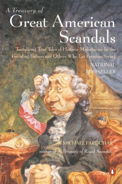 A Treasury of Great American Scandals: Tantalizing True Tales of Historic Misbehavior by the Founding Fathers and Others Who Let Freedom Swing (Michael Farquhar Treasury Series #2)