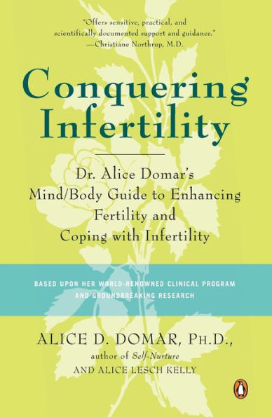 Conquering Infertility: Dr. Alice Domar's Mind/Body Guide to Enhancing Fertility and Coping with Inferti lity