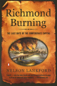 Title: Richmond Burning: The Last Days of the Confederate Capital, Author: Nelson Lankford