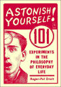 Astonish Yourself: 101 Experiments in the Philosophy of Everyday Life