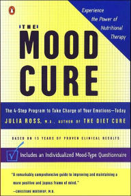 Title: The Mood Cure: The 4-Step Program to Take Charge of Your Emotions--Today, Author: Julia Ross