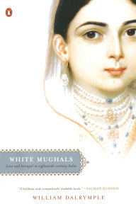 Title: White Mughals: Love and Betrayal in Eighteenth-Century India, Author: William Dalrymple