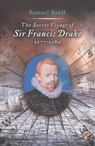 Title: The Secret Voyage of Sir Francis Drake: 1577-1580, Author: Samuel Bawlf