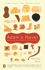 Title: Adam's Navel: A Natural and Cultural History of the Human Form, Author: Michael Sims