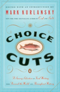 Title: Choice Cuts: A Savory Selection of Food Writing from Around the World and Throughout History, Author: Mark Kurlansky