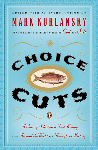 Choice Cuts: A Savory Selection of Food Writing from Around the World and Throughout History