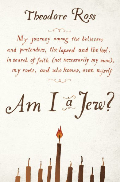 Am I a Jew?: My Journey Among the Believers and Pretenders, the Lapsed and the Lost, in Searc h of Faith (Not Necessarily My Own), My Roots, and Who Knows, Even Myself