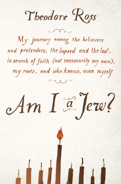 Am I a Jew?: My Journey Among the Believers and Pretenders, Lapsed Lost, Searc h of Faith (Not Necessarily Own), Roots, Who Knows, Even Myself