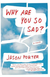 Title: Why Are You So Sad?: A Novel, Author: Jason Porter