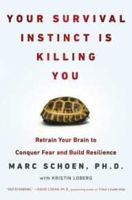 Title: Your Survival Instinct Is Killing You: Retrain Your Brain to Conquer Fear and Build Resilience, Author: Marc Schoen