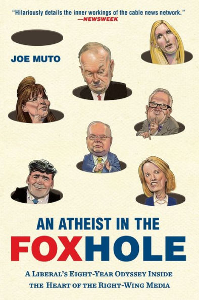 An Atheist the FOXhole: A Liberal's Eight-Year Odyssey Inside Heart of Right-Wing Media