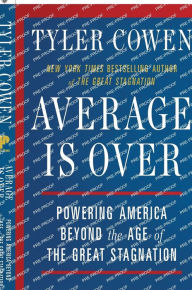 Title: Average Is Over: Powering America Beyond the Age of the Great Stagnation, Author: Tyler Cowen