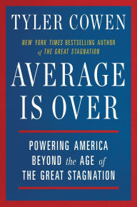 Title: Average Is Over: Powering America Beyond the Age of the Great Stagnation, Author: Tyler Cowen