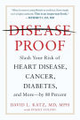 Disease-Proof: Slash Your Risk of Heart Disease, Cancer, Diabetes, and More--by 80 Percent