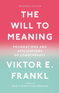 Title: The Will to Meaning: Foundations and Applications of Logotherapy, Author: Viktor E. Frankl