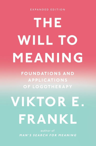 The Will to Meaning: Foundations and Applications of Logotherapy