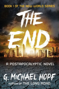 Title: The End: A Postapocalyptic Novel, Author: G. Michael Hopf
