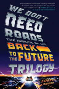 We Don't Need Roads: The Making of the Back to the Future Trilogy