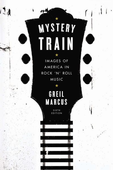 Mystery Train: Images of America Rock 'n' Roll Music: Sixth Edition