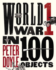 Title: World War I in 100 Objects, Author: Peter Doyle