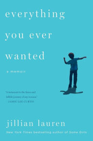 Title: Everything You Ever Wanted: A Memoir, Author: Jillian Lauren