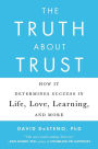 The Truth About Trust: How It Determines Success in Life, Love, Learning, and More