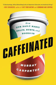 Title: Caffeinated: How Our Daily Habit Helps, Hurts, and Hooks Us, Author: Murray Carpenter