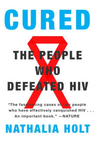 Title: Cured: The People Who Defeated HIV, Author: Nathalia Holt