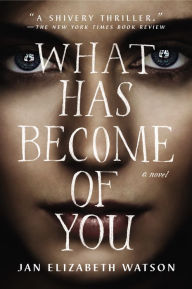 Title: What Has Become of You: A Novel, Author: Jan Elizabeth Watson