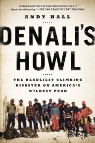 Title: Denali's Howl: The Deadliest Climbing Disaster on America's Wildest Peak, Author: Andy Hall