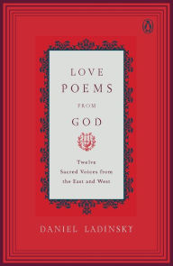 Title: Love Poems from God: Twelve Sacred Voices from the East and West, Author: Daniel Ladinsky