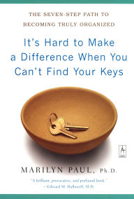 Title: It's Hard to Make a Difference When You Can't Find Your Keys: The Seven-Step Path to Becoming Truly Organized, Author: Marilyn Byfield Paul