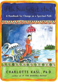 Title: If the Buddha Got Stuck: A Handbook for Change on a Spiritual Path, Author: Charlotte Kasl