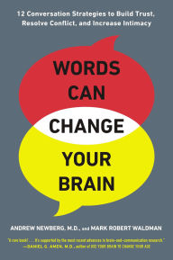 Title: Words Can Change Your Brain: 12 Conversation Strategies to Build Trust, Resolve Conflict, and Increase Intimacy, Author: Andrew Newberg