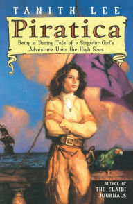 Title: Piratica: Being a Daring Tale of a Singular Girl's Adventure Upon theHigh Seas, Author: Tanith Lee