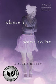 Title: Where I Want to Be, Author: Adele Griffin