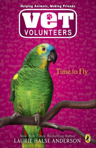Title: Time to Fly (Vet Volunteers Series #10), Author: Laurie Halse Anderson