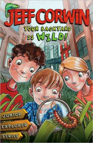 Title: Your Backyard Is Wild: Junior Explorer Series Book 1, Author: Jeff Corwin