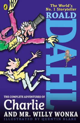 Title: The Complete Adventures of Charlie and Mr. Willy Wonka, Author: Roald Dahl, Quentin Blake