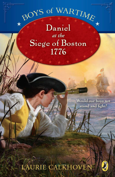 Boys of Wartime: Daniel at the Siege Boston, 1776