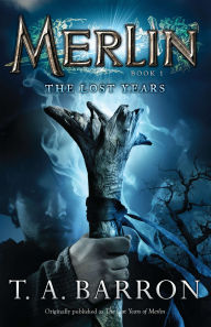 Title: The Lost Years (Merlin Saga Series #1), Author: T. A. Barron