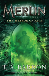 Title: The Mirror of Fate (Merlin Saga Series #4), Author: T. A. Barron