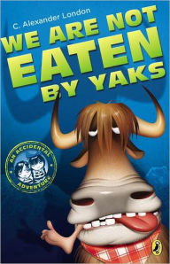 Title: We Are Not Eaten by Yaks (An Accidental Adventure Series #1), Author: C. Alexander London